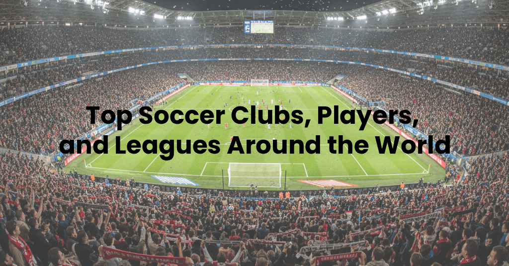 The biggest soccer clubs and players in the world. Biggest leagues currently.